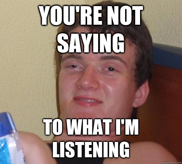 You're not saying To what I'm listening  10 Guy