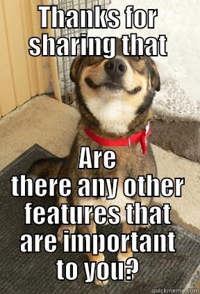 THANKS FOR SHARING THAT ARE THERE ANY OTHER FEATURES THAT ARE IMPORTANT TO YOU? Good Dog Greg