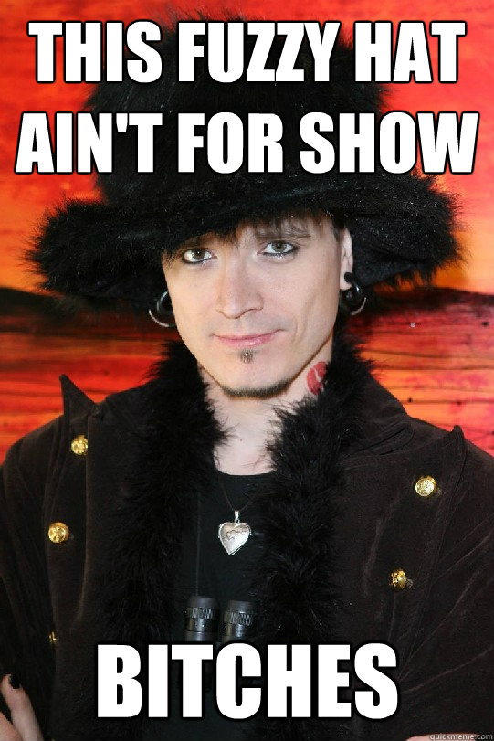 this fuzzy hat ain't for show bitches  Lolgame