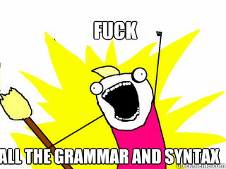 Fuck All the grammar and syntax   All The Things