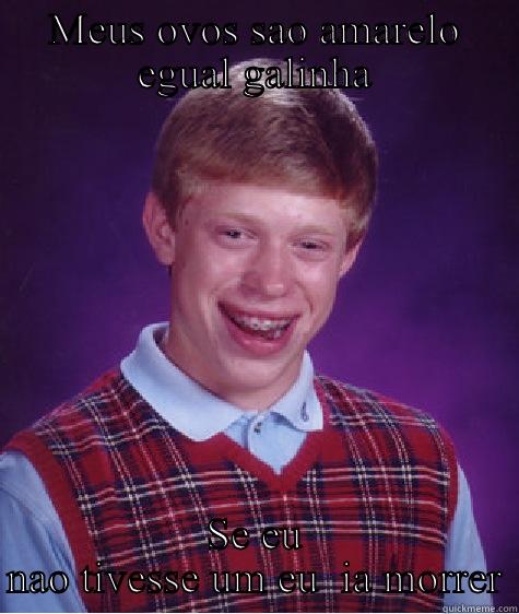 MEUS OVOS SAO AMARELO EGUAL GALINHA SE EU NAO TIVESSE UM EU  IA MORRER Bad Luck Brian