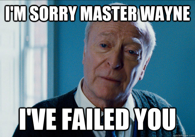 I'm sorry master wayne I've failed you - I'm sorry master wayne I've failed you  I failed you Alfred