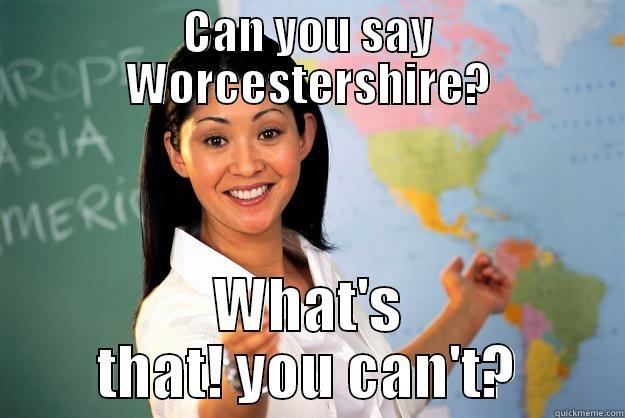 CAN YOU SAY WORCESTERSHIRE? WHAT'S THAT! YOU CAN'T? Unhelpful High School Teacher