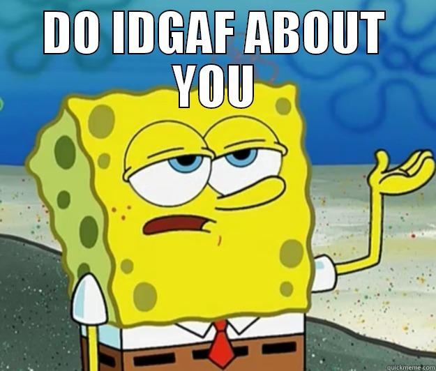 DO IDGAF ABOUT YOU  Tough Spongebob