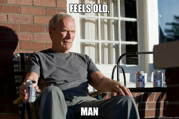 Feels Old, MAN  Feels Old Man