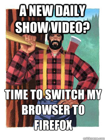 A new daily show video? time to switch my browser to firefox  Average Canadian