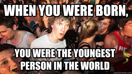 When you were born, you were the youngest person in the world  Sudden Clarity Clarence