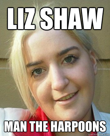 liz shaw man the harpoons - liz shaw man the harpoons  Liz Shaw