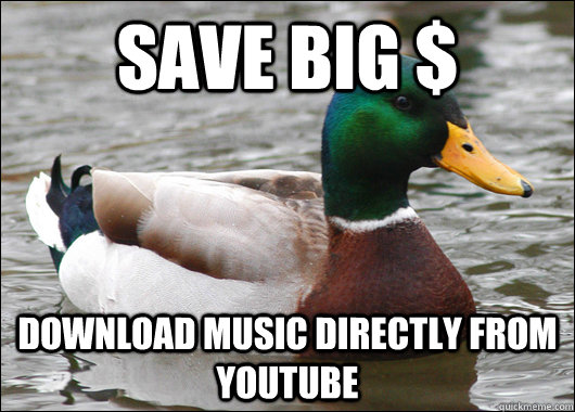 Save Big $ Download music directly from YouTube  Actual Advice Mallard