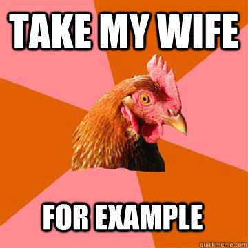 take my wife for example  Anti-Joke Chicken