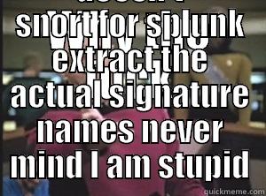 WHY THE FUCK DOESN'T SNORT FOR SPLUNK EXTRACT THE ACTUAL SIGNATURE NAMES NEVER MIND I AM STUPID Annoyed Picard
