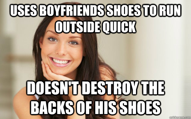 Uses boyfriends shoes to run outside quick doesn't destroy the backs of his shoes  Good Girl Gina