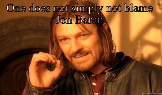 ONE DOES NOT SIMPLY NOT BLAME JON BARAN  Boromir