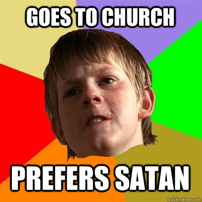 goes to church prefers satan  Angry School Boy