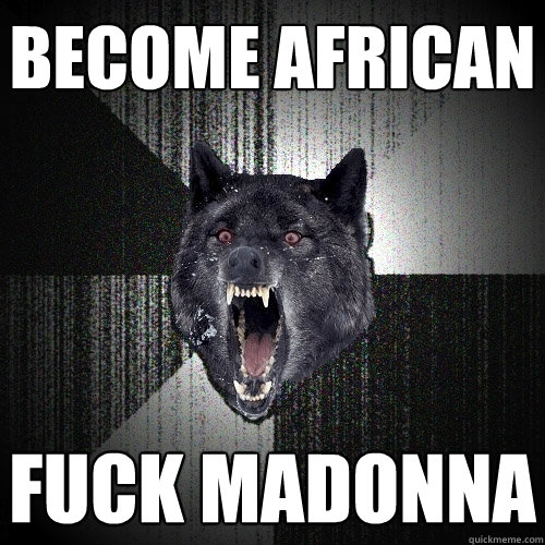 Become African Fuck Madonna  Insanity Wolf