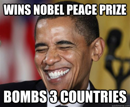 Wins Nobel peace Prize Bombs 3 countries  Scumbag Obama