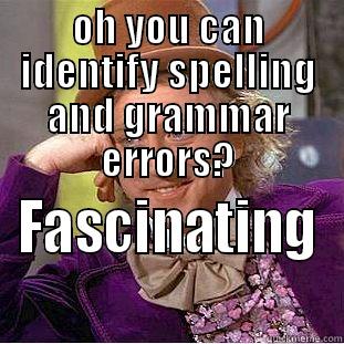 OH YOU CAN IDENTIFY SPELLING AND GRAMMAR ERRORS? FASCINATING  Condescending Wonka