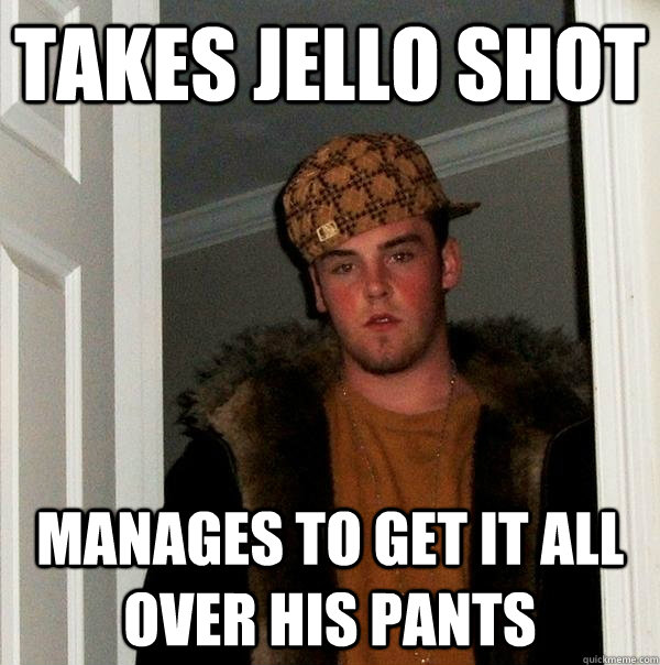 takes jello shot manages to get it all over his pants  Scumbag Steve