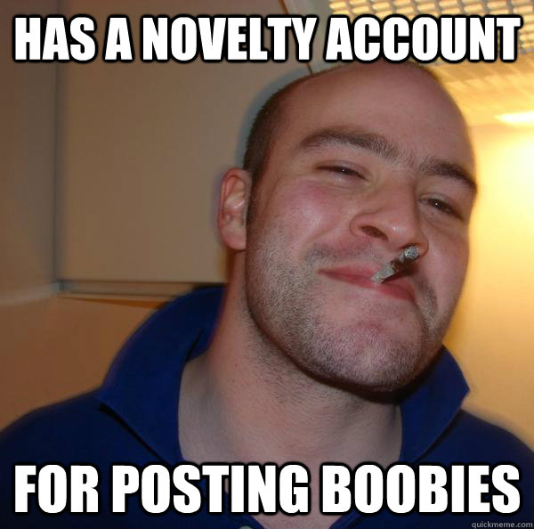 Has a Novelty account For posting boobies - Has a Novelty account For posting boobies  Misc