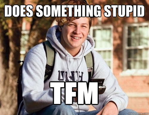 does something stupid tfm  College Freshman