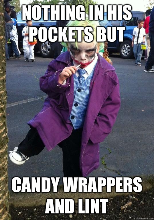 Nothing in his pockets but Candy wrappers and lint  Joker kid