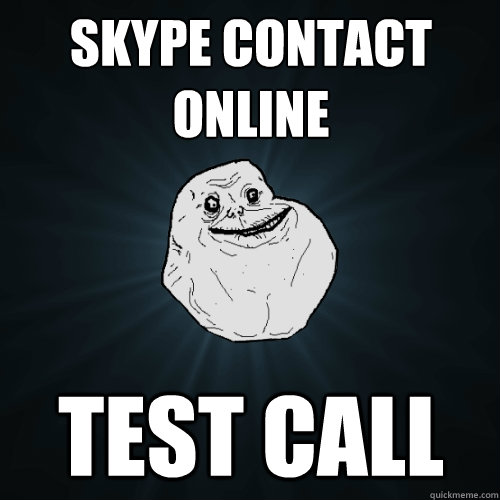 Skype contact online Test call  Forever Alone