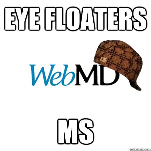Eye Floaters MS - Eye Floaters MS  Scumbag WebMD