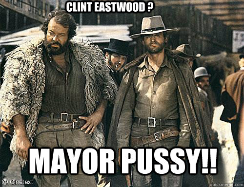 Clint Eastwood ? MAYOR PUSSY!!  Clint Eastwood