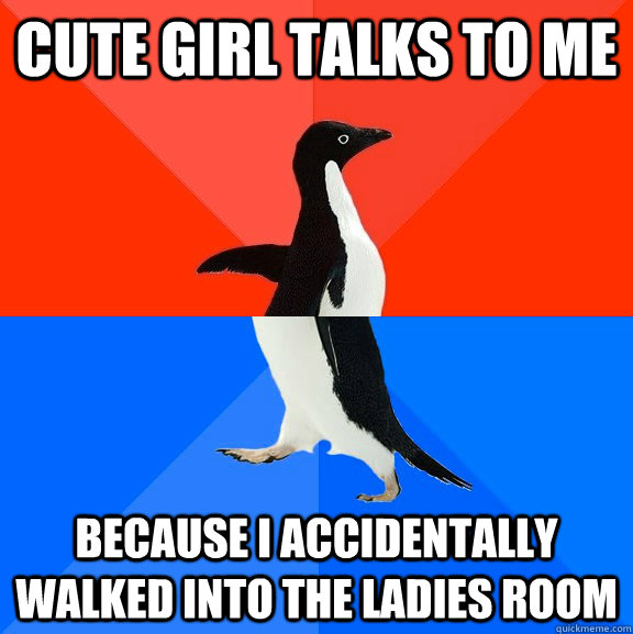 cute girl talks to me because I accidentally walked into the ladies room - cute girl talks to me because I accidentally walked into the ladies room  Socially Awesome Awkward Penguin