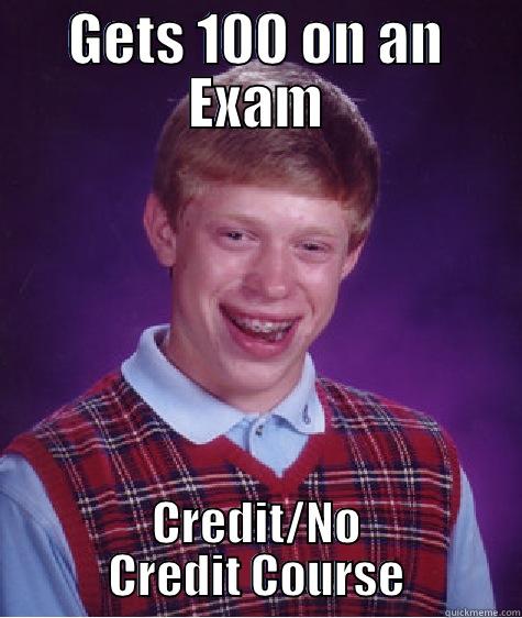 GETS 100 ON AN EXAM CREDIT/NO CREDIT COURSE Bad Luck Brian
