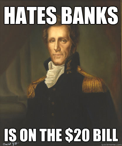 hates banks is on the $20 bill - hates banks is on the $20 bill  Badass Andrew Jackson