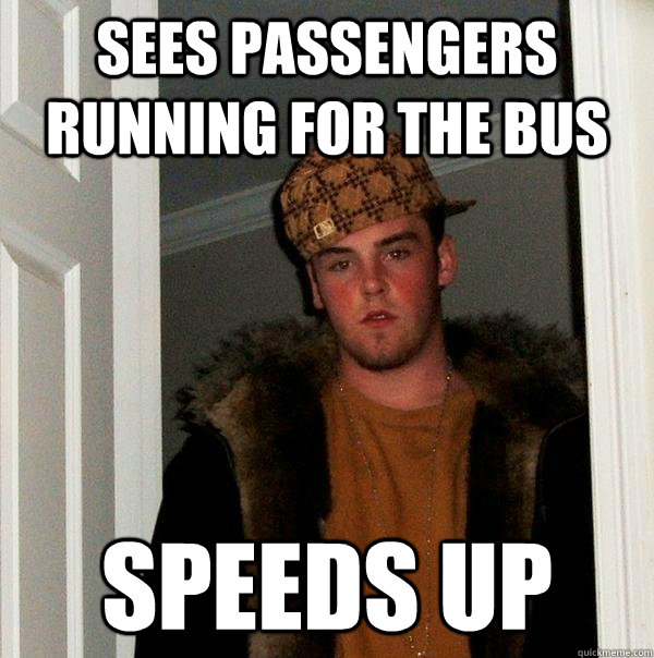 SEES PASSENGERS RUNNING FOR THE BUS SPEEDS UP  Scumbag Steve