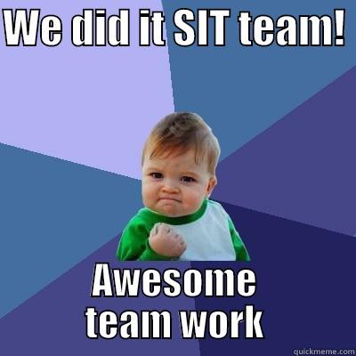 AWESOME  'SIT'  TEAM - WE DID IT SIT TEAM!  AWESOME TEAM WORK Success Kid