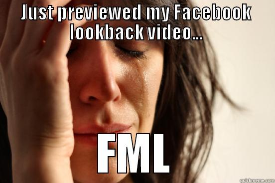 JUST PREVIEWED MY FACEBOOK LOOKBACK VIDEO... FML First World Problems