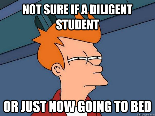 not sure if a diligent student or just now going to bed  Futurama Fry
