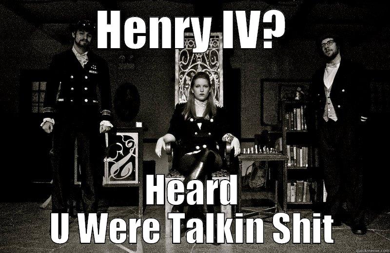 HENRY IV? HEARD U WERE TALKIN SHIT Misc