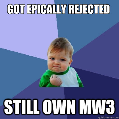 got epically rejected still own MW3 - got epically rejected still own MW3  Success Kid