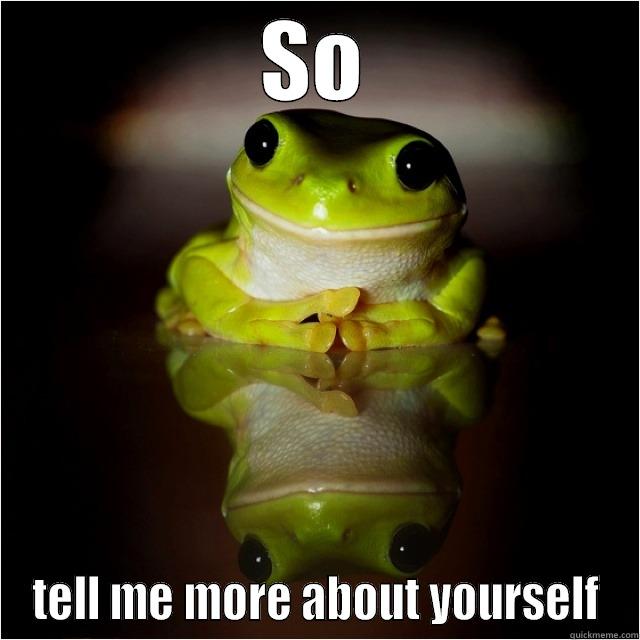 interested frog - SO TELL ME MORE ABOUT YOURSELF Fascinated Frog