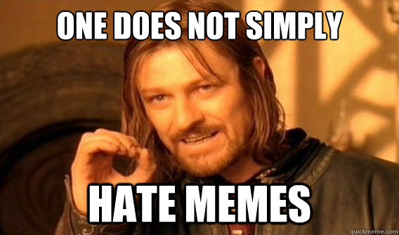 One does not simply hate memes - One does not simply hate memes  one does not simply hate memes