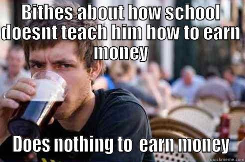 BITHES ABOUT HOW SCHOOL DOESNT TEACH HIM HOW TO EARN MONEY DOES NOTHING TO  EARN MONEY Lazy College Senior