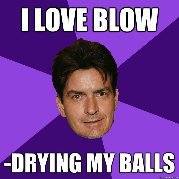 i love blow -drying my balls  Clean Sheen