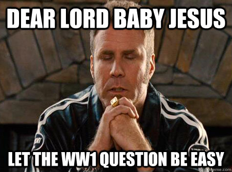dear lord baby jesus let the ww1 question be easy  