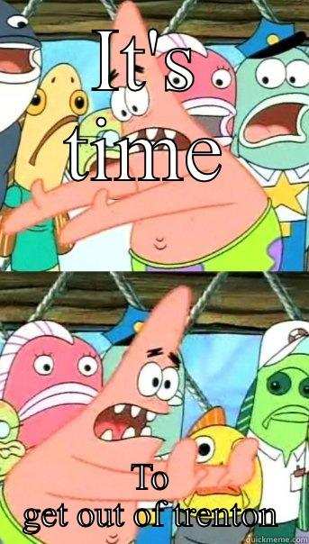 IT'S TIME TO GET OUT OF TRENTON Push it somewhere else Patrick