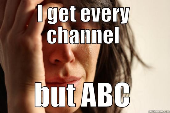 I GET EVERY CHANNEL BUT ABC First World Problems