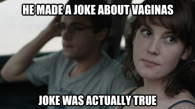 he Made a joke about vaginas joke was actually true  