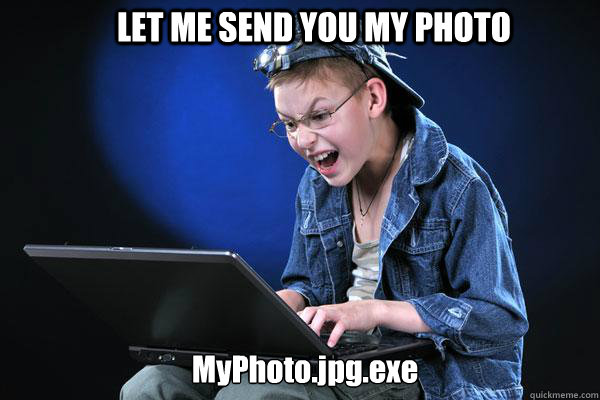 LET ME SEND YOU MY PHOTO MyPhoto.jpg.exe - LET ME SEND YOU MY PHOTO MyPhoto.jpg.exe  Novice Teenage Hacker