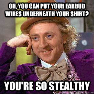 Oh, you can put your earbud wires underneath your shirt? You're so stealthy - Oh, you can put your earbud wires underneath your shirt? You're so stealthy  Condescending Wonka