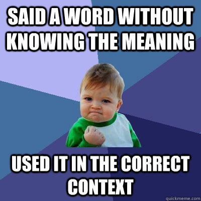 Said a word without knowing the meaning used it in the correct context  Success Kid