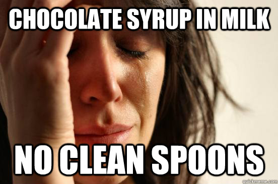 chocolate syrup in milk no clean spoons   First World Problems