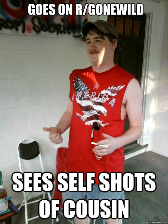 goes on r/gonewild sees self shots of cousin  Redneck Randal
